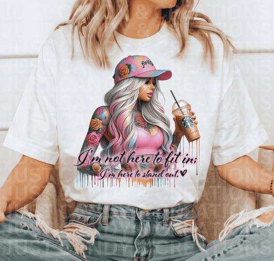 I'm Not Here To Fit In; I'm Here To Stand Out - DTF Transfer